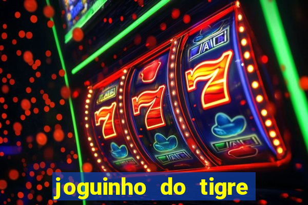 joguinho do tigre para ganhar dinheiro